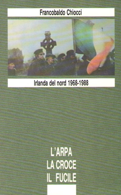 L’arpa, la croce, il fucile. irlanda del nord 1968-1988