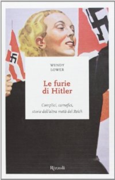 Le furie di hitler. complici, carnefici, storie dell’altra meta’ dei reich