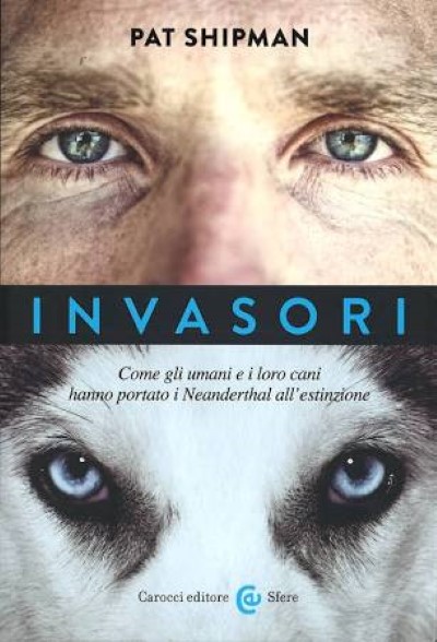 Invasori. come gli umani e i loro cani hanno portato i neanderthal all’estinzione