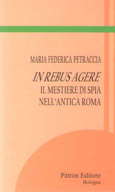 In rebus agere. il mestiere di spia nell’antica roma