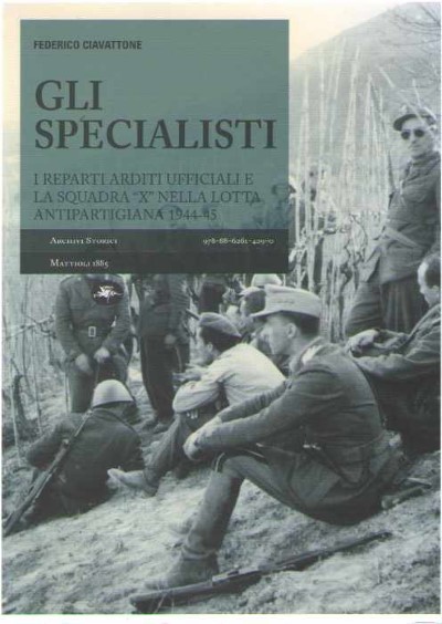 Gli specialisti. i reparti arditi ufficiali e la squadra x nella lotta antipartigiana 1944-45