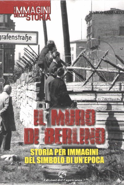 Il muro di berlino. storia per immagini del simbolo di un’epoca