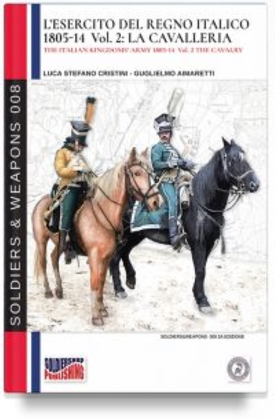 L’esercito del regno italico 1805-14 vol 2: la cavalleria