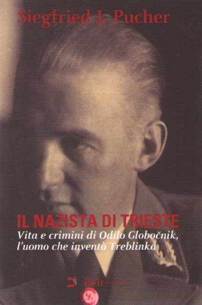 Il nazista di trieste. vita e crimini di odilo globocnik, l’uomo che invento’ treblinka