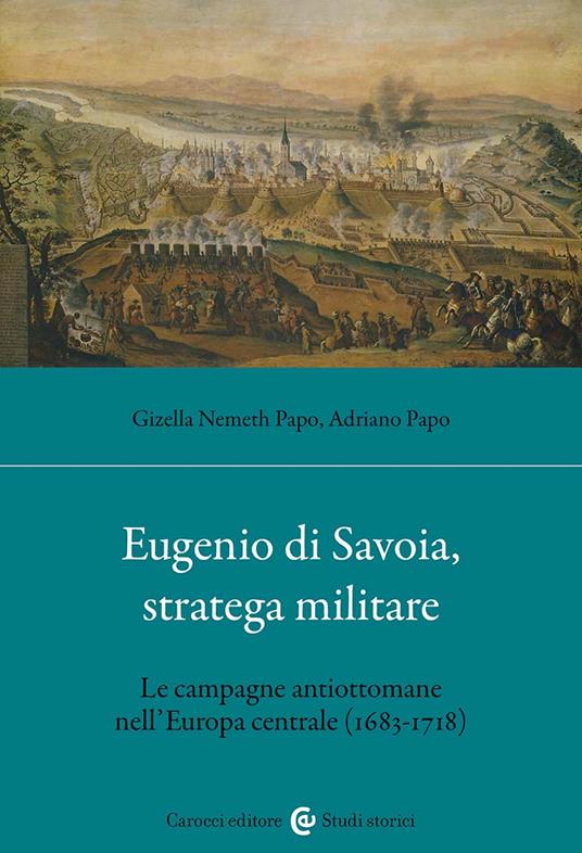 Eugenio di Savoia, stratega militare. Le campagne antiottomane nell’Europa centrale (1683-1718)