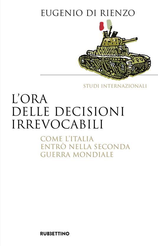 L’ora delle decisioni irrevocabili. Come l’Italia entrò nella seconda guerra mondiale